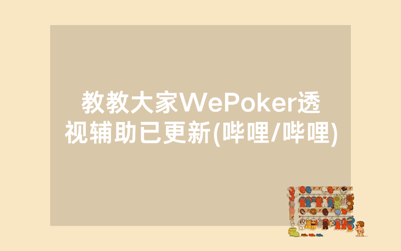 教教大家WePoker透视辅助已更新(哔哩/哔哩)
