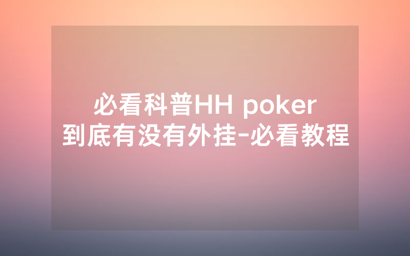 必看科普HH poker到底有没有外挂-必看教程