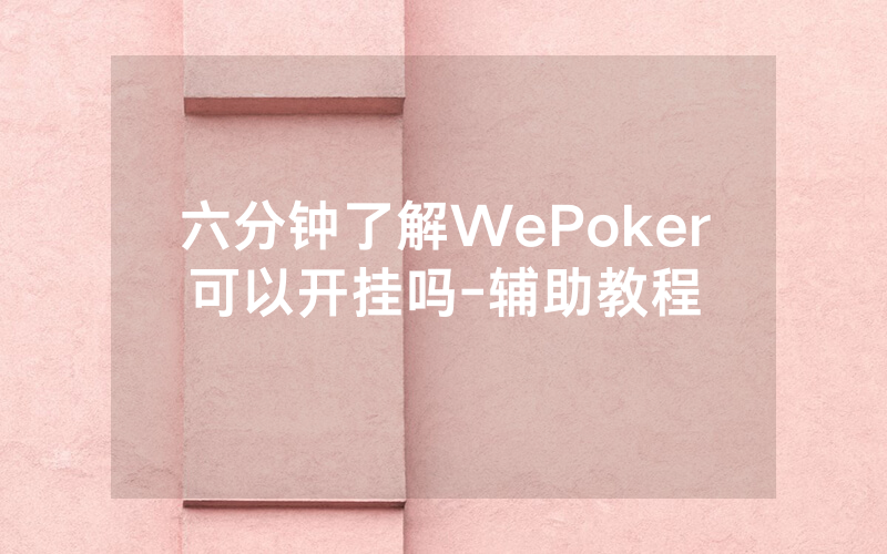 六分钟了解WePoker可以开挂吗-辅助教程