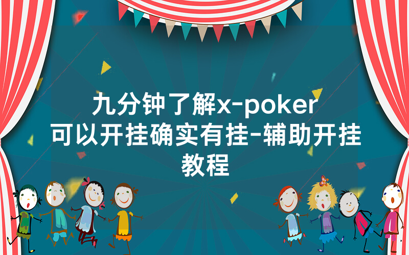 九分钟了解x-poker可以开挂确实有挂-辅助开挂教程