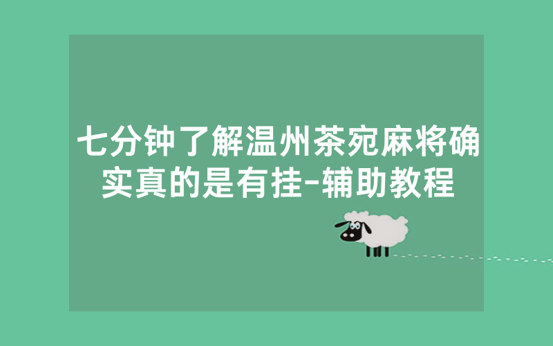 七分钟了解温州茶宛麻将确实真的是有挂-辅助教程