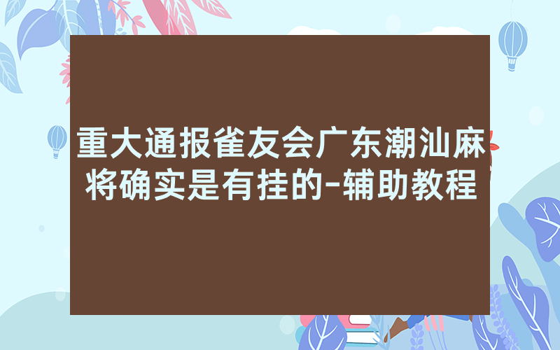 重大通报雀友会广东潮汕麻将确实是有挂的-辅助教程