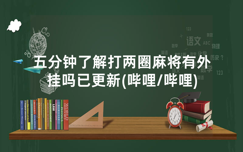 五分钟了解打两圈麻将有外挂吗已更新(哔哩/哔哩)