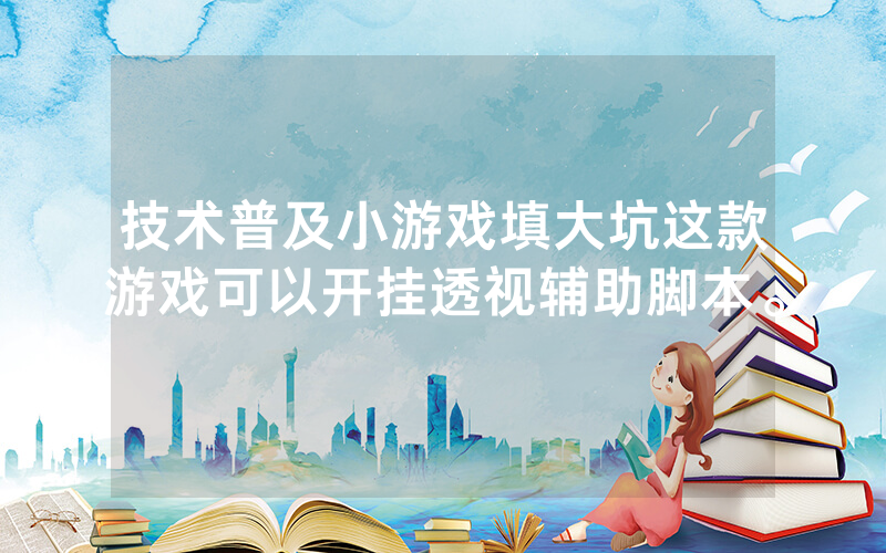 技术普及小游戏填大坑这款游戏可以开挂透视辅助脚本。