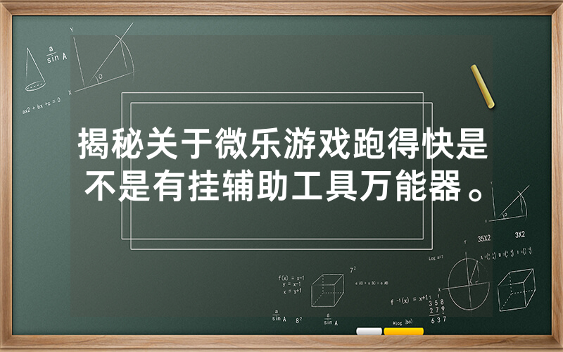 揭秘关于微乐游戏跑得快是不是有挂辅助工具万能器。