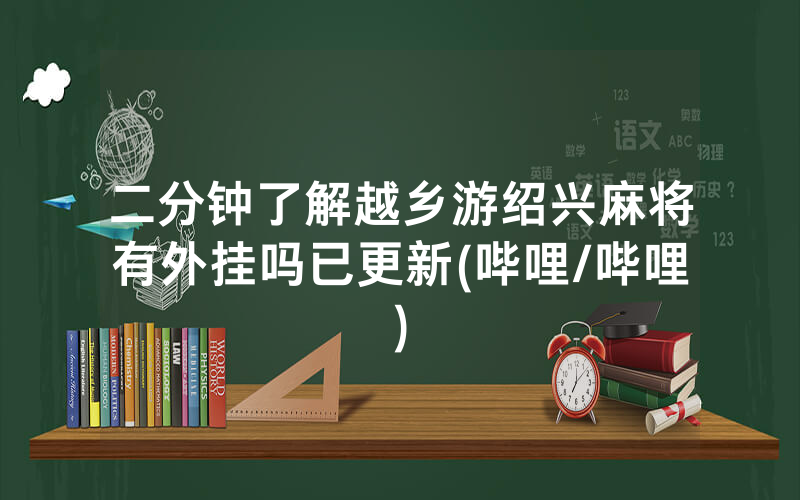 二分钟了解越乡游绍兴麻将有外挂吗已更新(哔哩/哔哩)