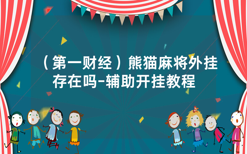 （第一财经）熊猫麻将外挂存在吗-辅助开挂教程
