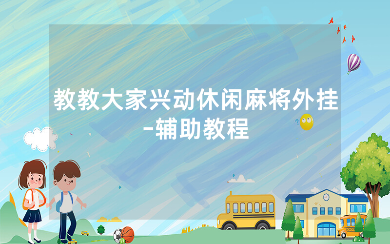 教教大家兴动休闲麻将外挂-辅助教程