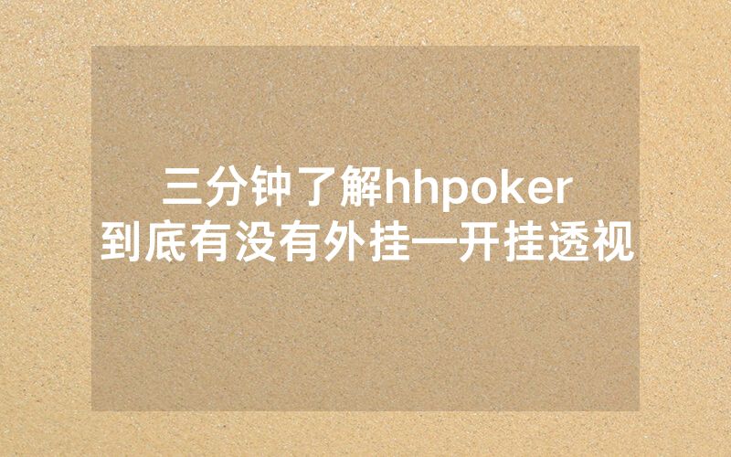 三分钟了解hhpoker到底有没有外挂—开挂透视