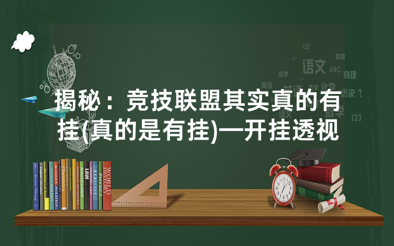 揭秘：竞技联盟其实真的有挂(真的是有挂)—开挂透视