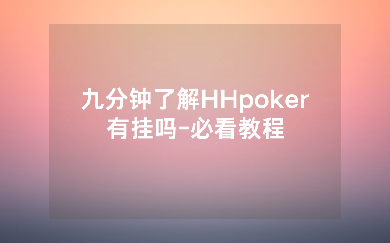 九分钟了解HHpoker有挂吗-必看教程