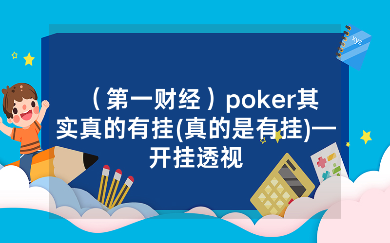 （第一财经）poker其实真的有挂(真的是有挂)—开挂透视