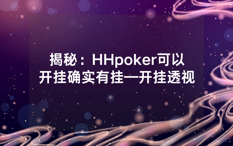 揭秘：HHpoker可以开挂确实有挂—开挂透视
