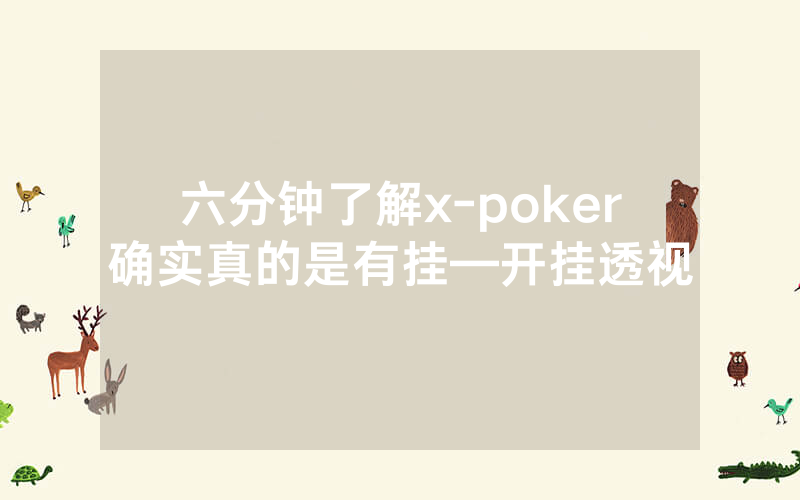六分钟了解x-poker确实真的是有挂—开挂透视