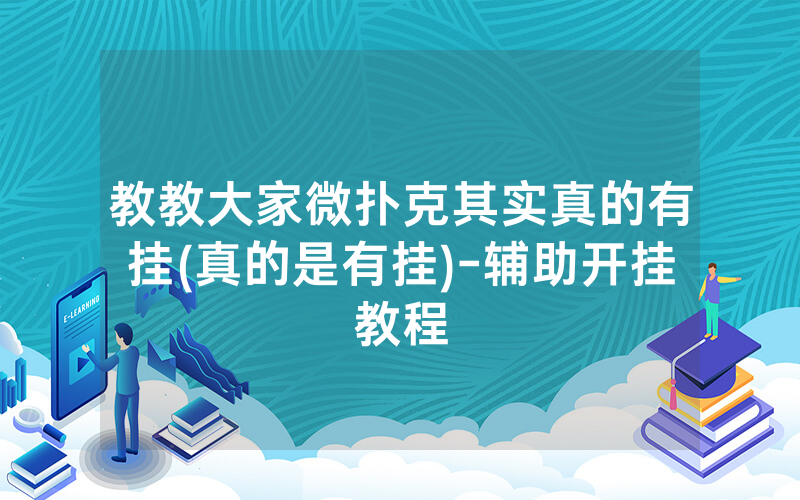 教教大家微扑克其实真的有挂(真的是有挂)-辅助开挂教程