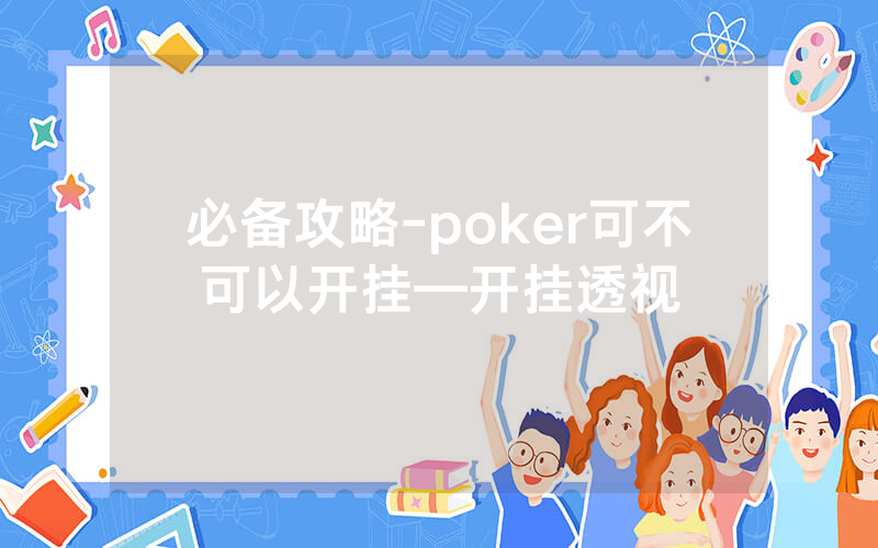 必备攻略-poker可不可以开挂—开挂透视