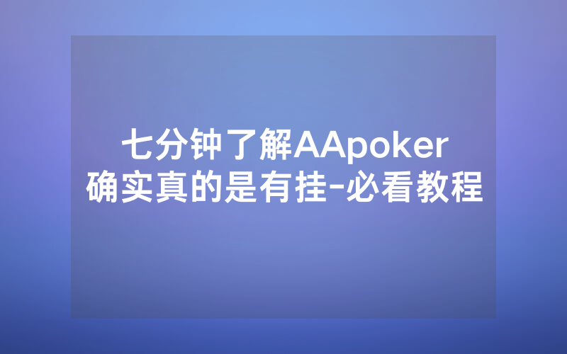 七分钟了解AApoker确实真的是有挂-必看教程