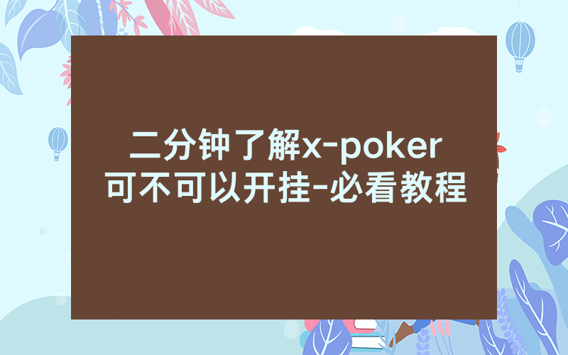 二分钟了解x-poker可不可以开挂-必看教程