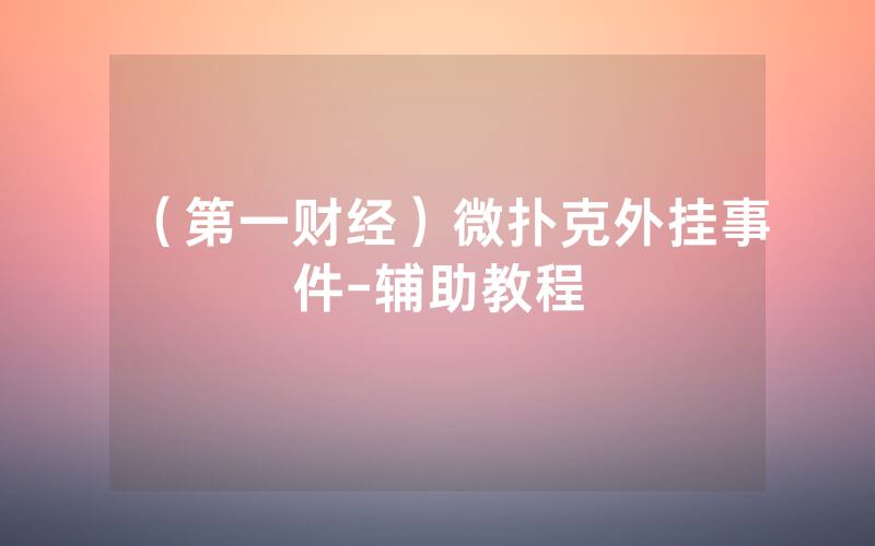（第一财经）微扑克外挂事件-辅助教程