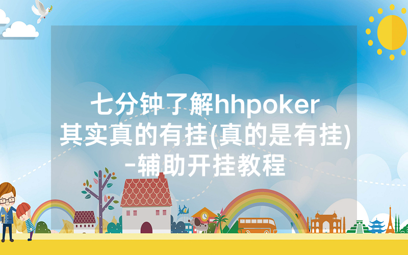 七分钟了解hhpoker其实真的有挂(真的是有挂)-辅助开挂教程