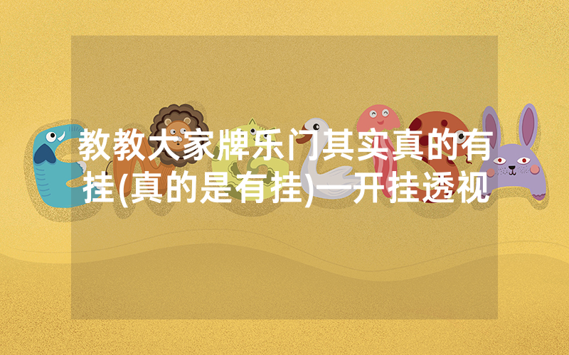教教大家牌乐门其实真的有挂(真的是有挂)—开挂透视