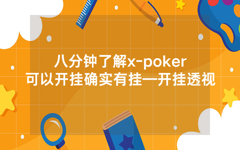 八分钟了解x-poker可以开挂确实有挂—开挂透视