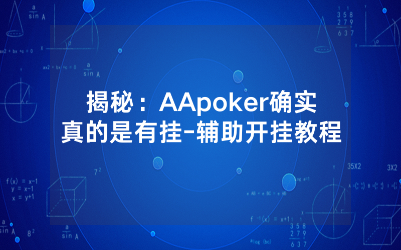 揭秘：AApoker确实真的是有挂-辅助开挂教程