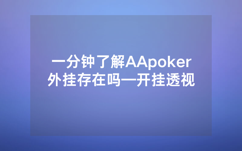 一分钟了解AApoker外挂存在吗—开挂透视