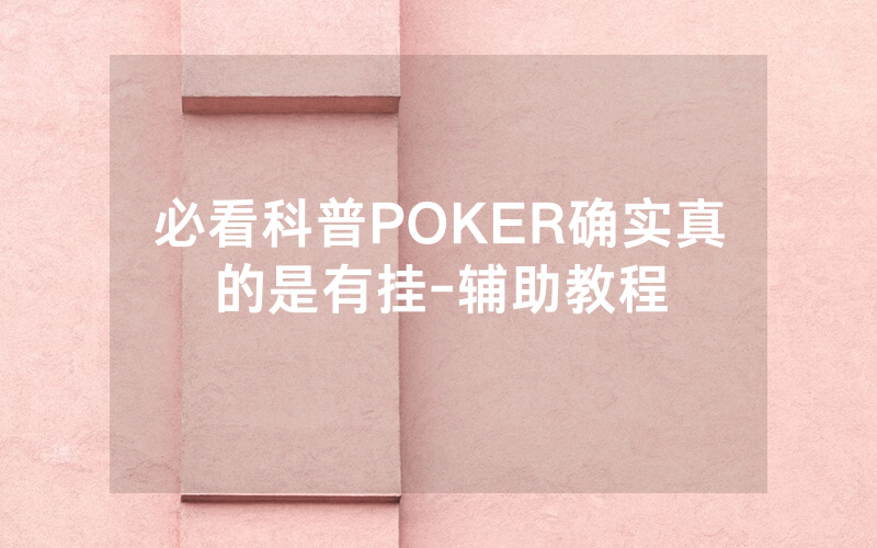 必看科普POKER确实真的是有挂-辅助教程