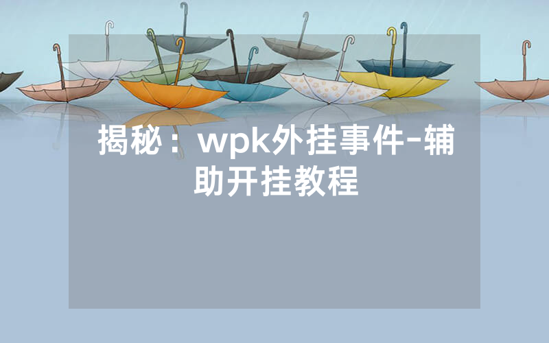揭秘：wpk外挂事件-辅助开挂教程