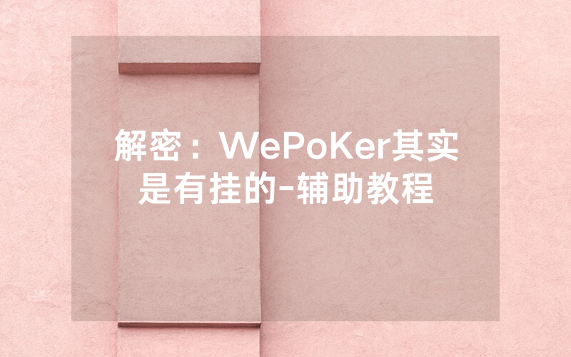 解密：WePoKer其实是有挂的-辅助教程