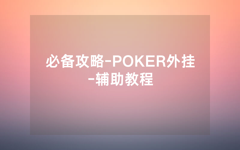 必备攻略-POKER外挂-辅助教程