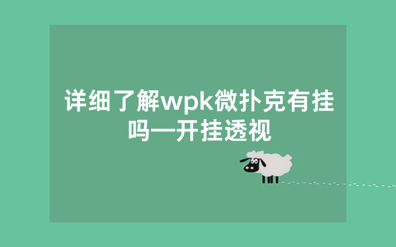 详细了解wpk微扑克有挂吗—开挂透视