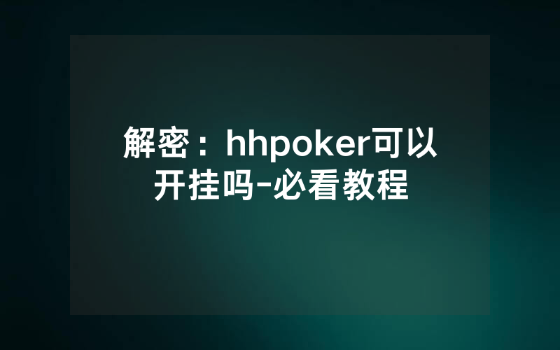 解密：hhpoker可以开挂吗-必看教程