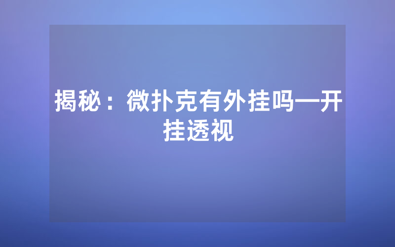 揭秘：微扑克有外挂吗—开挂透视