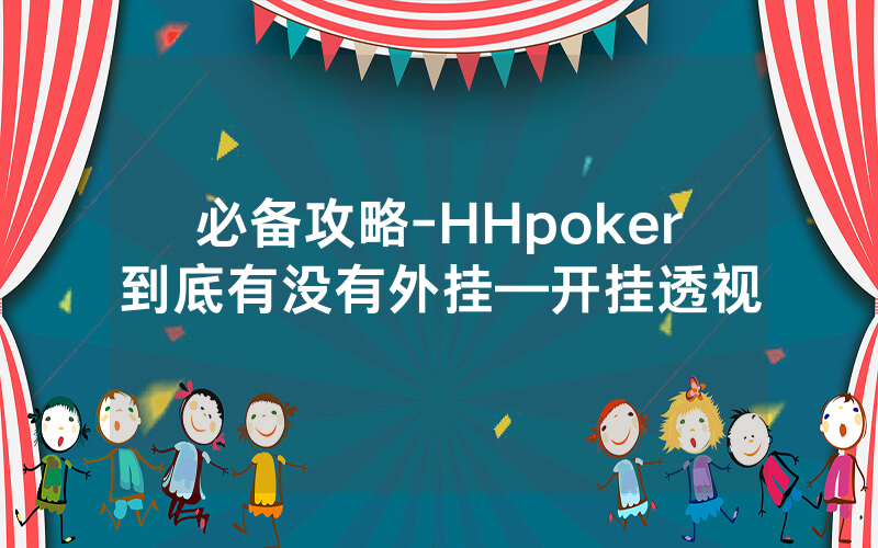 必备攻略-HHpoker到底有没有外挂—开挂透视