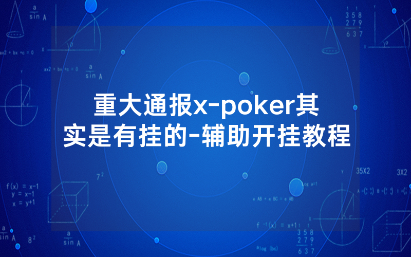 重大通报x-poker其实是有挂的-辅助开挂教程
