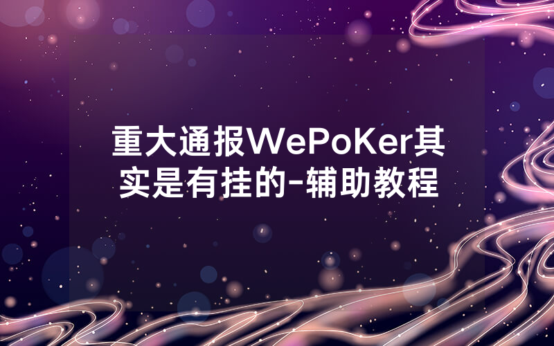 重大通报WePoKer其实是有挂的-辅助教程