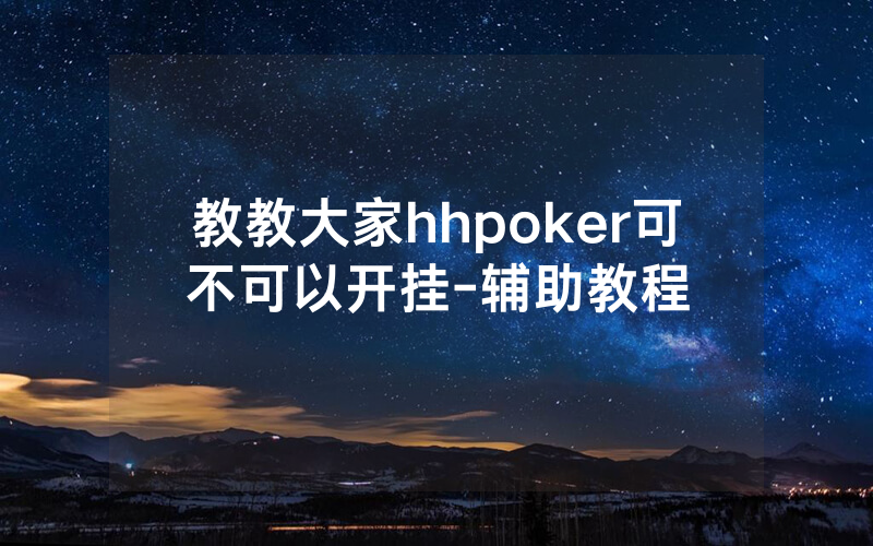 教教大家hhpoker可不可以开挂-辅助教程