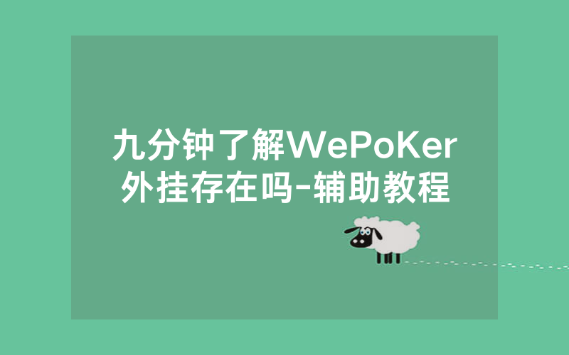 九分钟了解WePoKer外挂存在吗-辅助教程