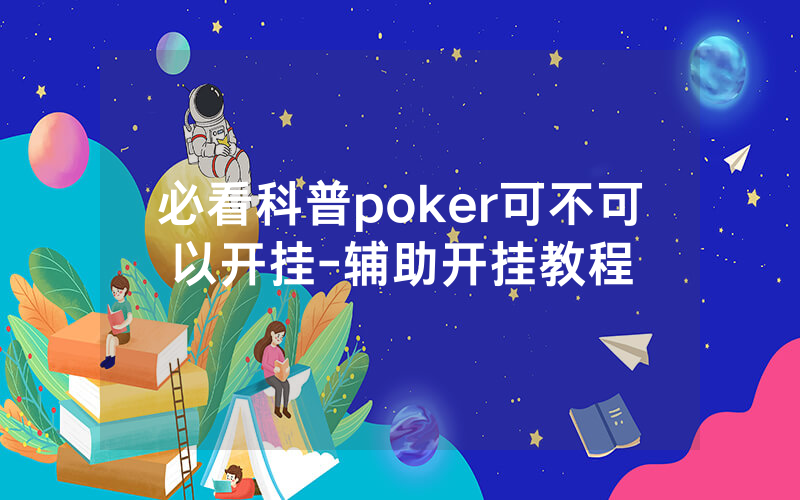 必看科普poker可不可以开挂-辅助开挂教程