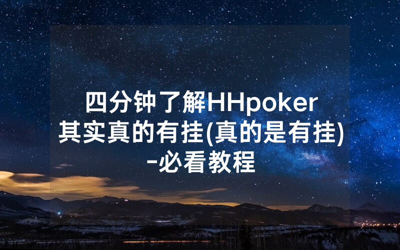 四分钟了解HHpoker其实真的有挂(真的是有挂)-必看教程