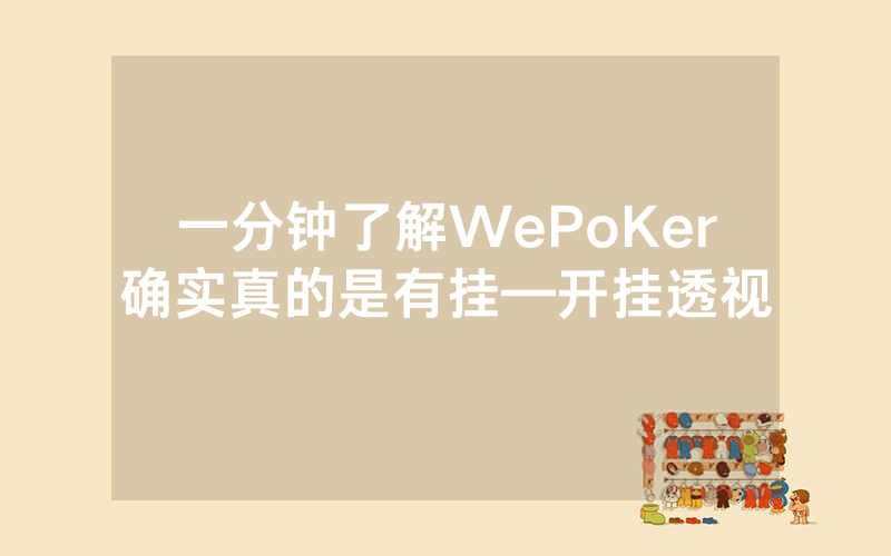 一分钟了解WePoKer确实真的是有挂—开挂透视
