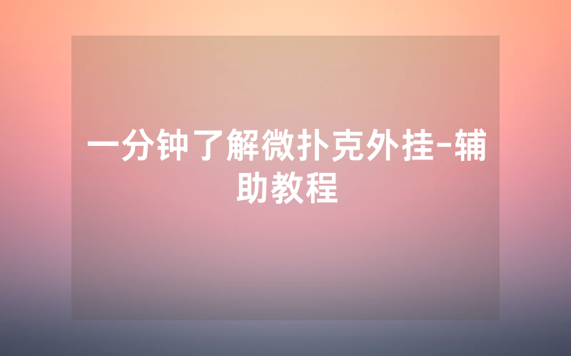 一分钟了解微扑克外挂-辅助教程