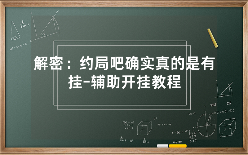 解密：约局吧确实真的是有挂-辅助开挂教程
