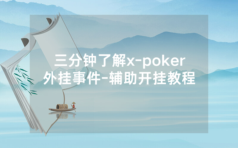 三分钟了解x-poker外挂事件-辅助开挂教程
