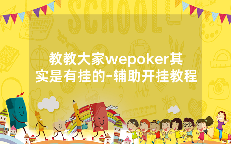 教教大家wepoker其实是有挂的-辅助开挂教程