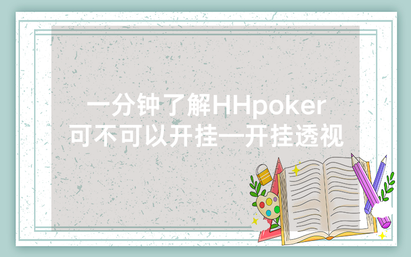 一分钟了解HHpoker可不可以开挂—开挂透视