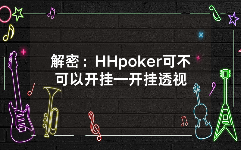 解密：HHpoker可不可以开挂—开挂透视