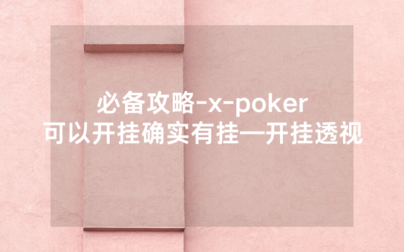 必备攻略-x-poker可以开挂确实有挂—开挂透视